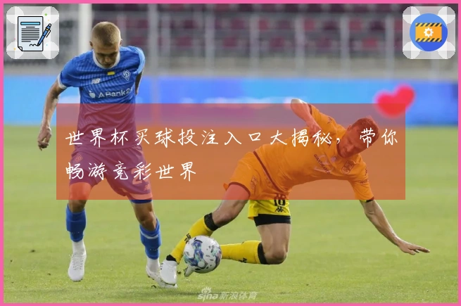 世界杯买球投注入口大揭秘，带你畅游竞彩世界