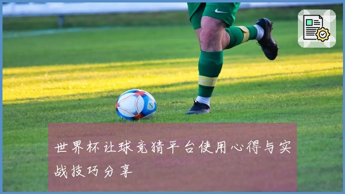 世界杯让球竞猜平台使用心得与实战技巧分享
