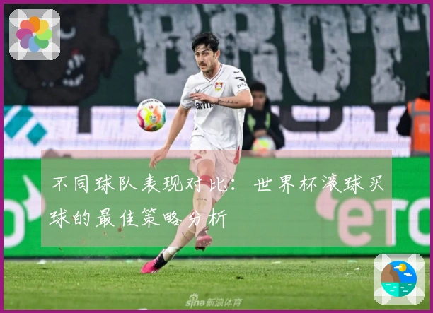 不同球队表现对比：世界杯滚球买球的最佳策略分析