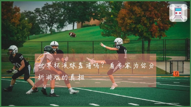 世界杯滚球靠谱吗？看专家为你分析游戏的真相