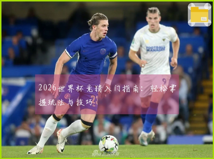 2026世界杯竞猜入门指南：轻松掌握玩法与技巧