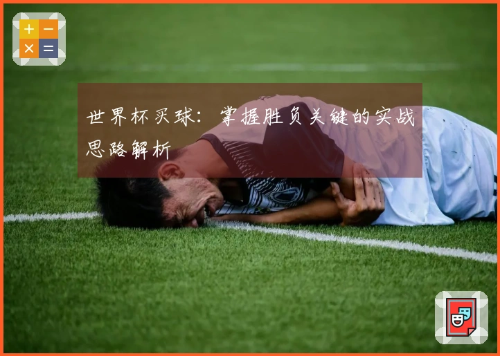 世界杯买球：掌握胜负关键的实战思路解析