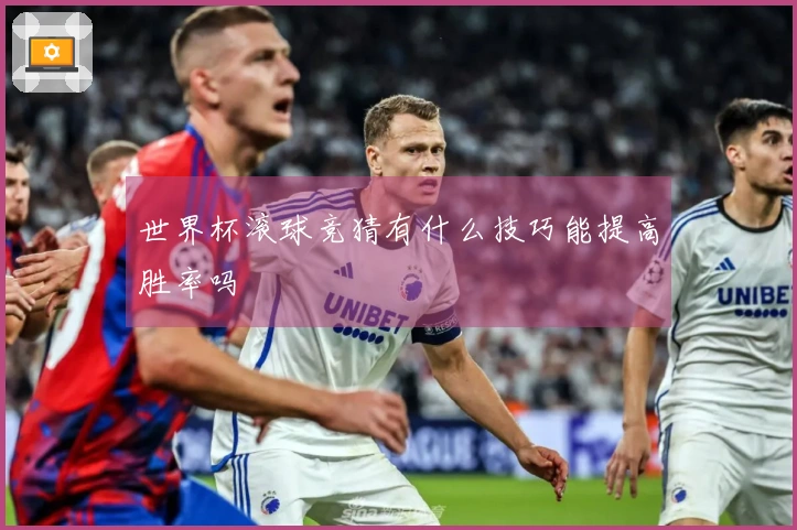世界杯滚球竞猜有什么技巧能提高胜率吗